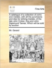 A Catalogue of a Collection of Coins and Medals, with All the Puncheons and Dies for Striking Medals, of the Late John Croker, Esq and John Sigismund Tanner, Which Will Be Sold by Auction - Book