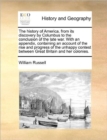 The History of America, from Its Discovery by Columbus to the Conclusion of the Late War. with an Appendix, Containing an Account of the Rise and Progress of the Unhappy Contest Between Great Britain - Book