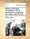 Money and Trade Considered, with a Proposal for Supplying the Nation with Money. - Book