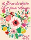 50 flores para colorear : Libro de colorear para adultos con 50 hermosos disenos florales para relajarse y aliviar el estres - Book