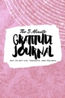 The 5 Minute Gratitude Journal : Day-To-Day Life, Thoughts, and Feelings (6x9 Softcover Journal) - Book