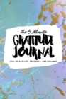 The 5 Minute Gratitude Journal : Day-To-Day Life, Thoughts, and Feelings (6x9 Softcover Journal) - Book