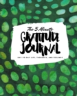 The 5 Minute Gratitude Journal : Day-To-Day Life, Thoughts, and Feelings (8x10 Softcover Journal) - Book