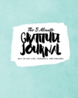 The 5 Minute Gratitude Journal : Day-To-Day Life, Thoughts, and Feelings (8x10 Softcover Journal) - Book