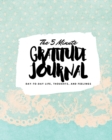 The 5 Minute Gratitude Journal : Day-To-Day Life, Thoughts, and Feelings (8x10 Softcover Journal) - Book