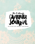 The 5 Minute Gratitude Journal : Day-To-Day Life, Thoughts, and Feelings (8x10 Softcover Journal) - Book