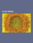 Alex Rider : Alex Rider Graphic Novels, Alex Rider Novels, List of Alex Rider Characters, Stormbreaker, Point Blanc, Snakehead, Ark - Book