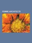 Femme Architecte : Jane Jacobs, Eileen Gray, Charlotte Perriand, Andree Putman, Femmes Architectes, Lina Bo Bardi, Zaha Hadid, Jeanne Sce - Book