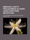 Immanuel Kant's Prolegomena Zu Einer Jeden Kunftigen Metaphysik; Die ALS Wissenschaft Wird Auftreten Konnen - Book
