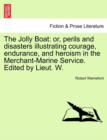 The Jolly Boat : Or, Perils and Disasters Illustrating Courage, Endurance, and Heroism in the Merchant-Marine Service. Edited by Lieut. W. - Book