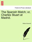 The Spanish Match; Or, Charles Stuart at Madrid. - Book