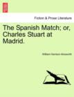 The Spanish Match; Or, Charles Stuart at Madrid. Vol. II - Book