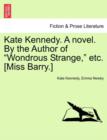 Kate Kennedy. a Novel. by the Author of "Wondrous Strange," Etc. [Miss Barry.] - Book