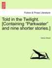 Told in the Twilight. [Containing Parkwater and Nine Shorter Stories.] Vol. III - Book