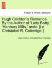 Hugh Crichton's Romance. by the Author of 'Lady Betty, ' 'Hanbury Mills, ' Andc. [I.E. Christabel R. Coleridge.] - Book