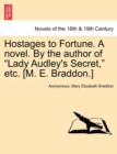 Hostages to Fortune. a Novel. by the Author of Lady Audley's Secret, Etc. [M. E. Braddon.] Vol. I - Book