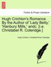 Hugh Crichton's Romance. by the Author of 'Lady Betty, ' 'Hanbury Mills, ' Andc. [I.E. Christabel R. Coleridge.] Vol. II - Book