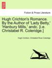 Hugh Crichton's Romance. by the Author of 'Lady Betty, ' 'Hanbury Mills, ' Andc. [I.E. Christabel R. Coleridge.] - Book