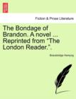 The Bondage of Brandon. a Novel ... Reprinted from "The London Reader.." - Book
