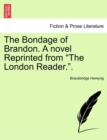 The Bondage of Brandon. a Novel Reprinted from the London Reader.. Vol I. - Book