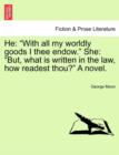 He : "With All My Worldly Goods I Thee Endow." She: "But, What Is Written in the Law, How Readest Thou?" a Novel. - Book