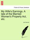 My Wife's Earnings. a Tale of the Married Women's Property Act, Etc. - Book