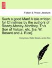 Such a Good Man! a Tale Written for Christmas by the Authors of Ready-Money-Mortiboy, This Son of Vulcan, Etc. [I.E. W. Besant and J. Rice]. - Book