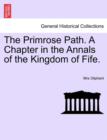 The Primrose Path. a Chapter in the Annals of the Kingdom of Fife. Vol. I - Book
