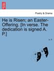 He Is Risen; An Easter-Offering. [In Verse. the Dedication Is Signed A. P.] Second Edition. - Book