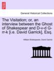 The Visitation; Or, an Interview Between the Ghost of Shakespear and D-V-D G-RR-K [I.E. David Garrick], Esq. - Book