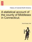 A Statistical Account of the County of Middlesex in Connecticut. - Book