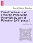 Orient Sunbeams; Or, from the Porte to the Pyramids, by Way of Palestine. [With Plates.] - Book