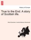 True to the End. a Story of Scottish Life. - Book