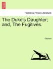 The Duke's Daughter; And, the Fugitives. - Book