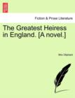 The Greatest Heiress in England. [A Novel. Vol. I. - Book
