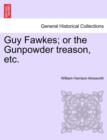 Guy Fawkes; Or the Gunpowder Treason, Etc. Author's Copyright Edition. - Book