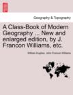 A Class-Book of Modern Geography ... New and Enlarged Edition, by J. Francon Williams, Etc. - Book