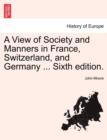 A View of Society and Manners in France, Switzerland, and Germany ... Vol. I. the Ninth Edition. - Book