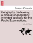 Geography Made Easy : A Manual of Geography. Intended Specially for the Public Examinations. Second Edition. - Book