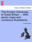 The Ancient Volcanoes of Great Britain ... with Seven Maps and Numerous Illustrations. Vol. II. - Book