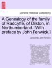 A Genealogy of the Family of Radclyffe, of Dilston, in Northumberland. [With Preface by John Fenwick.] - Book