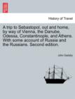 A Trip to Sebastopol, Out and Home, by Way of Vienna, the Danube, Odessa, Constantinople, and Athens. with Some Account of Russia and the Russians. Second Edition. - Book