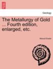 The Metallurgy of Gold ... Fourth Edition, Enlarged, Etc. - Book