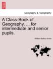 A Class-Book of Geography, ... for Intermediate and Senior Pupils. - Book