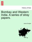 Bombay and Western India. a Series of Stray Papers. Volume I - Book