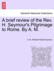 A Brief Review of the REV. H. Seymour's Pilgrimage to Rome. by A. M. - Book