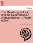 The Metallurgy of Lead and the Desilverization of Base Bullion ... Fourth Edition. - Book