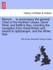 Memoir ... to accompany the general Chart of the Northern Ocean, Davis' Strait, and Baffin's Bay; including the navigation from Great Britain and Ireland to Spitzbergen, and the White Sea. - Book