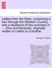 Letters from the West, Comprising a Tour Through the Western Country, and a Residence of Two Summers in ... Ohio and Kentucky : Originally Written in Letters to a Brother. - Book