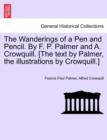 The Wanderings of a Pen and Pencil. by F. P. Palmer and A. Crowquill. [The Text by Palmer, the Illustrations by Crowquill.] - Book